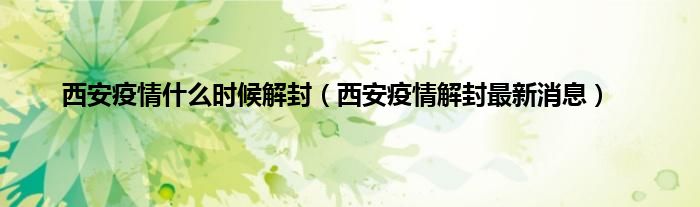 西安疫情什么时候解封（西安疫情解封最新消息）
