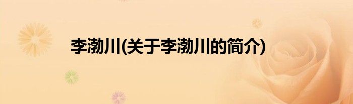 李渤川(关于李渤川的简介)