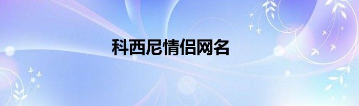 科西尼情侣网名