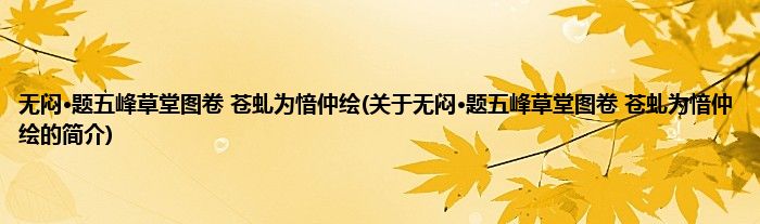 无闷·题五峰草堂图卷 苍虬为愔仲绘(关于无闷·题五峰草堂图卷 苍虬为愔仲绘的简介)