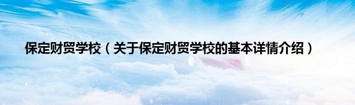 保定财贸学校（关于保定财贸学校的基本详情介绍）