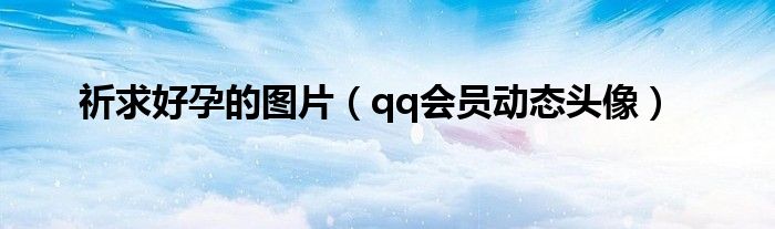 祈求好孕的图片（qq会员动态头像）