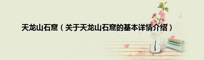 天龙山石窟（关于天龙山石窟的基本详情介绍）