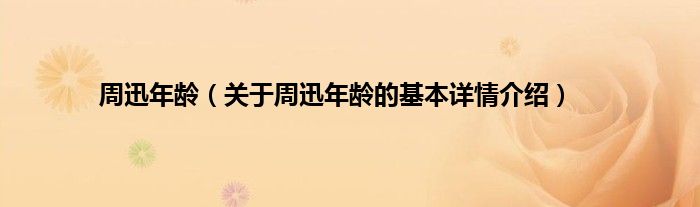 周迅年龄（关于周迅年龄的基本详情介绍）