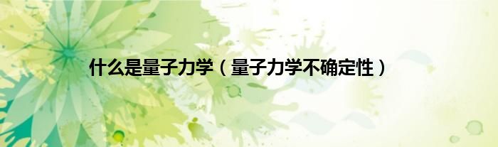 什么是量子力学（量子力学不确定性）