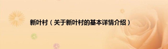 新叶村（关于新叶村的基本详情介绍）