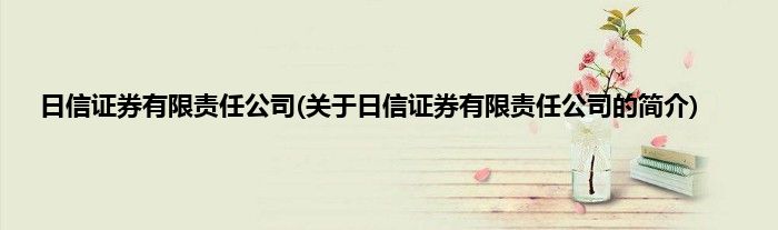 日信证券有限责任公司(关于日信证券有限责任公司的简介)