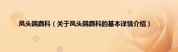 凤头鹦鹉科（关于凤头鹦鹉科的基本详情介绍）