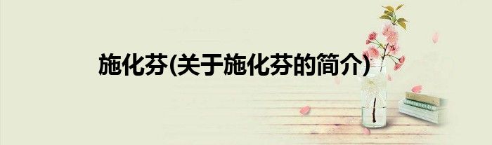 施化芬(关于施化芬的简介)