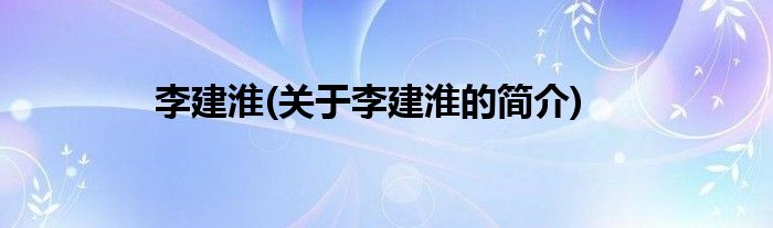 李建淮(关于李建淮的简介)
