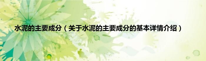 水泥的主要成分（关于水泥的主要成分的基本详情介绍）