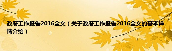 政府工作报告2016全文（关于政府工作报告2016全文的基本详情介绍）