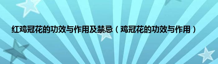 红鸡冠花的功效与作用及禁忌（鸡冠花的功效与作用）