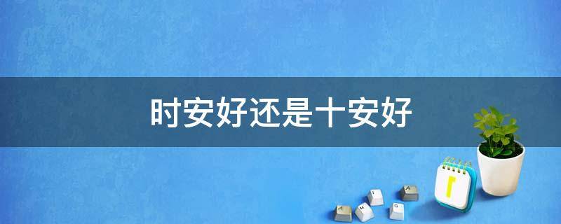 时安好还是十安好
