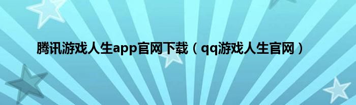 腾讯游戏人生app官网下载（qq游戏人生官网）
