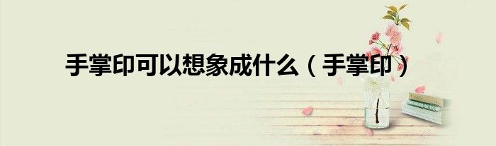 手掌印可以想象成什么（手掌印）