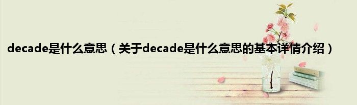 decade是什么意思（关于decade是什么意思的基本详情介绍）