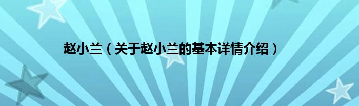 赵小兰（关于赵小兰的基本详情介绍）
