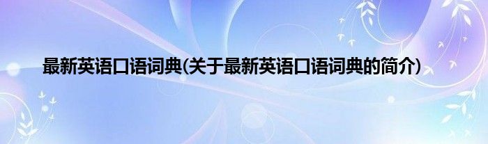 最新英语口语词典(关于最新英语口语词典的简介)