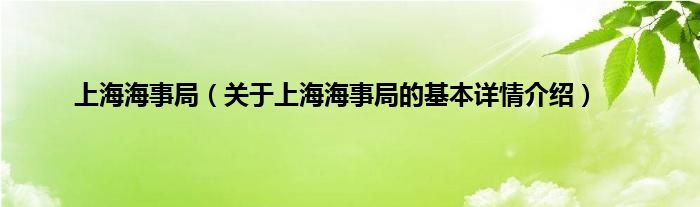 上海海事局（关于上海海事局的基本详情介绍）