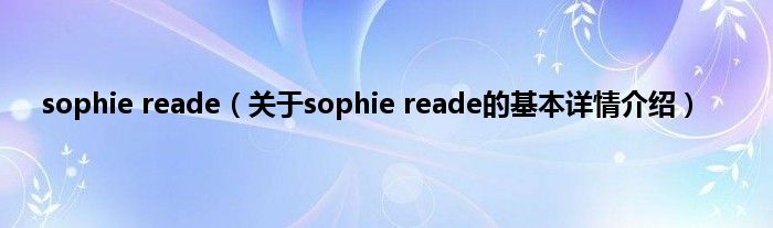 sophie reade（关于sophie reade的基本详情介绍）