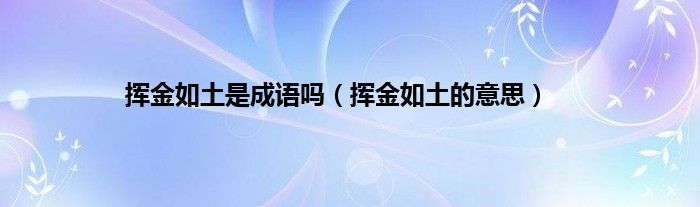 挥金如土是成语吗（挥金如土的意思）