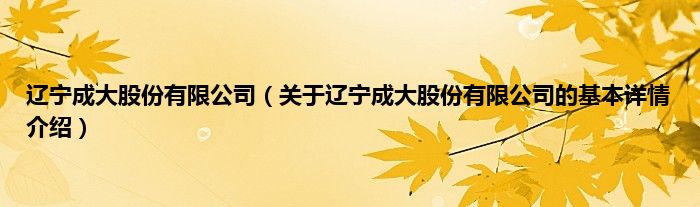 辽宁成大股份有限公司（关于辽宁成大股份有限公司的基本详情介绍）