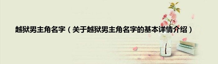 越狱男主角名字（关于越狱男主角名字的基本详情介绍）