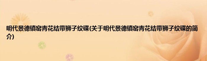 明代景德镇窑青花结带狮子纹碟(关于明代景德镇窑青花结带狮子纹碟的简介)