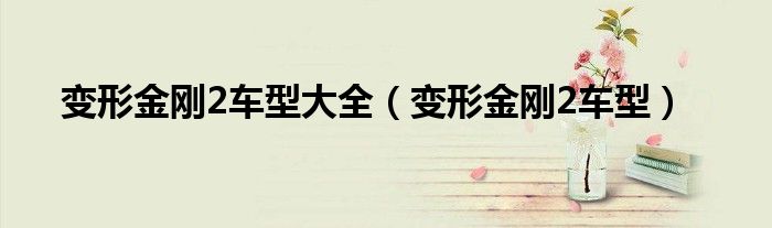 变形金刚2车型大全（变形金刚2车型）