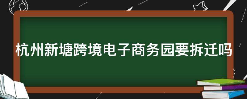 杭州新塘跨境电子商务园要拆迁吗