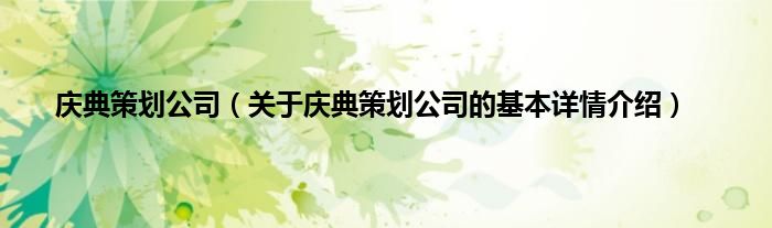 庆典策划公司（关于庆典策划公司的基本详情介绍）