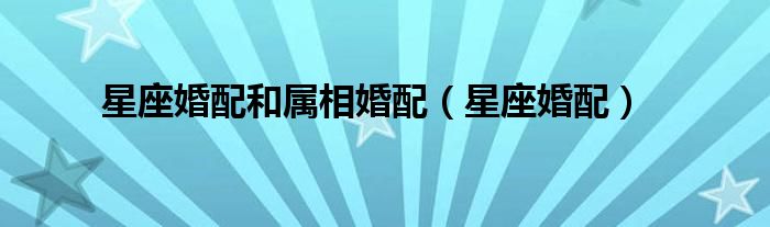星座婚配和属相婚配（星座婚配）