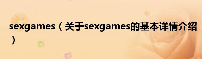 sexgames（关于sexgames的基本详情介绍）