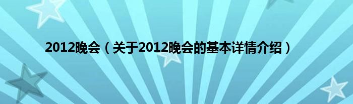 2012晚会（关于2012晚会的基本详情介绍）