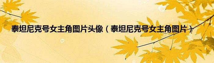 泰坦尼克号女主角图片头像（泰坦尼克号女主角图片）