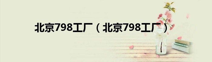 北京798工厂（北京798工厂）